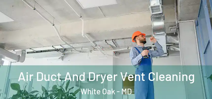  Air Duct And Dryer Vent Cleaning White Oak - MD
