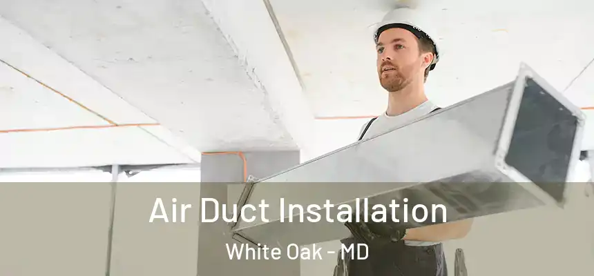  Air Duct Installation White Oak - MD