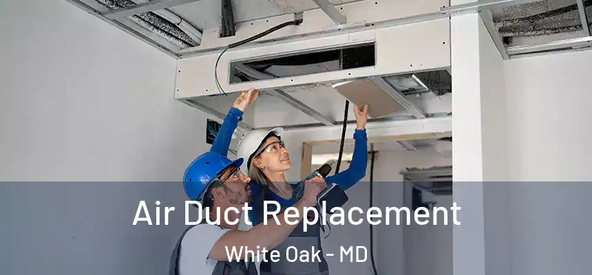  Air Duct Replacement White Oak - MD