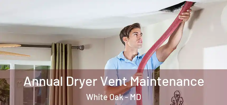  Annual Dryer Vent Maintenance White Oak - MD