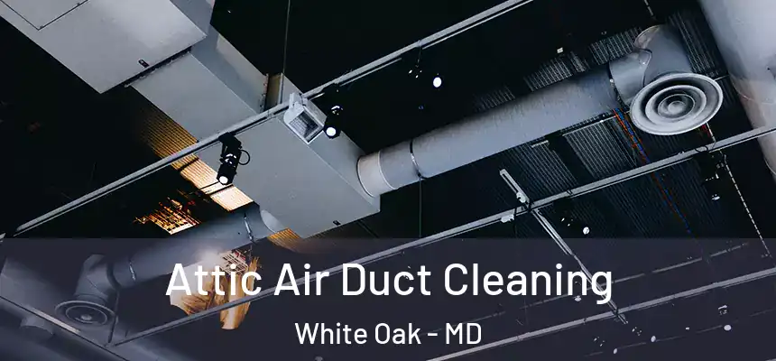  Attic Air Duct Cleaning White Oak - MD