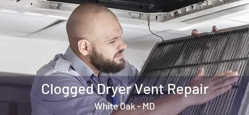  Clogged Dryer Vent Repair White Oak - MD
