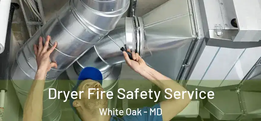  Dryer Fire Safety Service White Oak - MD