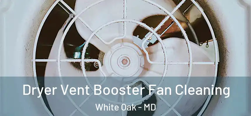  Dryer Vent Booster Fan Cleaning White Oak - MD