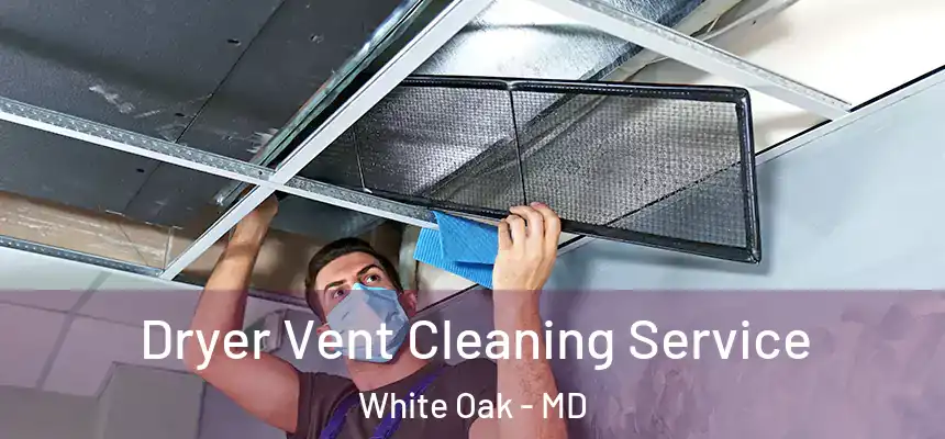  Dryer Vent Cleaning Service White Oak - MD
