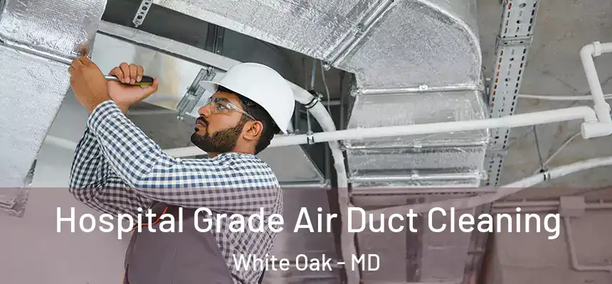  Hospital Grade Air Duct Cleaning White Oak - MD