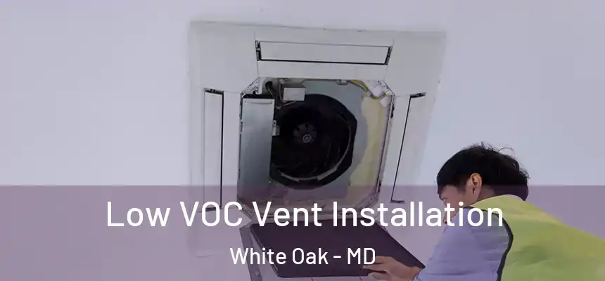  Low VOC Vent Installation White Oak - MD