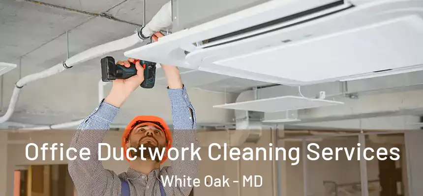  Office Ductwork Cleaning Services White Oak - MD