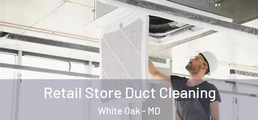  Retail Store Duct Cleaning White Oak - MD