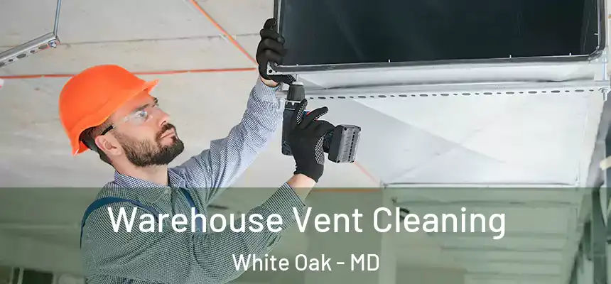  Warehouse Vent Cleaning White Oak - MD